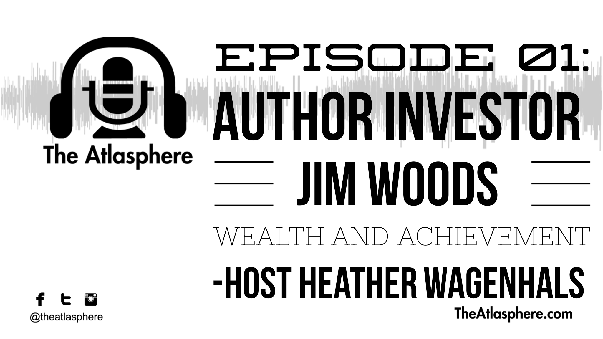 INVESTMENT AUTHOR JIM WOODS DISCUSSES WEALTH AND ACHIEVEMENT FROM THE ATLASPHERE EPISODE 01